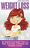 Weight Loss: 69 QUICK and EASY Tips on: Diet, Exercise, Lifestyle and Healthy Living - 2nd Edition (Weight Loss Tips, Body Fat, Weightloss, Weight Los