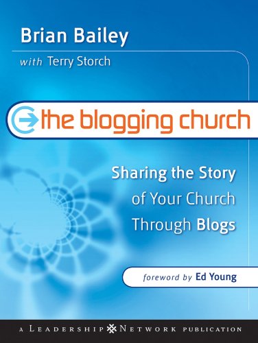 The Blogging Church: Sharing the Story of Your Church Through Blogs (Jossey-Bass Leadership Network Series)