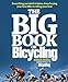 The Big Book of Bicycling: Everything You Need to Everything You Need to Know, From Buying Your First Bike to Riding Your Best