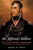 Mr. Jeffersons Hammer: William Henry Harrison and the Origins of American Indian Policy