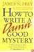 How to Write a Damn Good Mystery: A Practical Step-by-Step Guide from Inspiration to Finished Manuscript