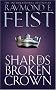 Shards of a Broken Crown: Book IV of the Serpentwar Saga: Serpentwar Saga Bk. 4 (The Riftwar Cycle: the Serpentwar Saga)