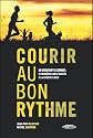 COURIR AU BON RYTHME : DU DÉBUTANT À L'EXPERT S'ENTRAINER AVEC SUCCÈS À LA COURSE À PIED
