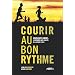 COURIR AU BON RYTHME : DU D�BUTANT � L'EXPERT S'ENTRAINER AVEC SUCC�S � LA COURSE � PIED