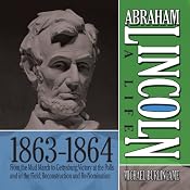 Abraham Lincoln: A Life 1863-1864: From the Mud March to Gettysburg; Victory at the Polls and in the Field; Reconstruction and Re-Nomination | [Michael Burlingame]