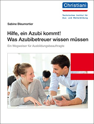 Hilfe, ein Azubi kommt! Was Azubibetreuer wissen müssen: Ein Wegweiser für Ausbildungsbeauftragte (German Edition)