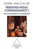 Perdons-nous connaissance ? : De la Mythologie � la Neurologie