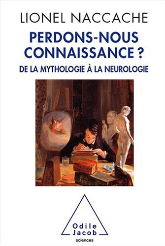 Perdons-nous connaissance ? : De la Mythologie à la Neurologie
