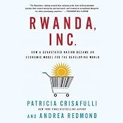 Rwanda, Inc.: How a Devastated Nation Became an Economic Model for the Developing World | [Patricia Crisafulli, Andrea Redmond]