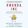 Rwanda, Inc.: How a Devastated Nation Became an Economic Model for the Developing World