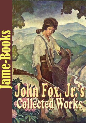 John Fox, Jr.'s Collected Works: The Trail of the Lonesome Pine, Hell Fer Sartain,The Little Shepherd of Kingdom Come, and More! (7 Novels and 25 Short Stories)