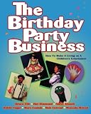 The Birthday Party Business: How to Make a Living as A Children's Entertainer