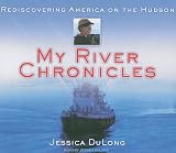 My River Chronicles: Rediscovering America on the Hudson