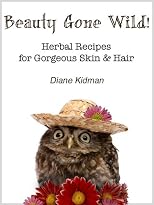 Beauty Gone Wild! Herbal Recipes for Gorgeous Skin & Hair (Herbs Gone Wild!)