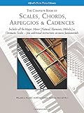 The Complete Book of Scales, Chords, Arpeggios and Cadences: Includes All the Major, Minor (Natural, Harmonic, Melodic) & Chromatic Scales - Plus Additional Instructions on Music Fundamentals