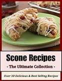 Scone Recipes: The Ultimate Collection - Over 30 Delicious Best Selling Recipes