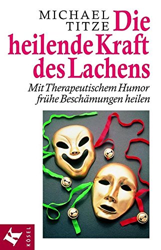 Die heilende Kraft des Lachens: Mit Therapeutischem Humor frühe Beschämungen heilen (German Edition)