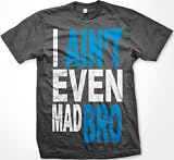 I Ain't Even Mad Bro Mens T-shirt, Big and Bold Funny Statements Tee Shirt, Small, Charcoal