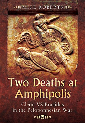 Two Deaths at Amphipolis: Cleon vs Brasidas in the Peloponnesian War, by Mike Roberts