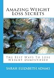 Amazing Weight Loss Secrets: The Best Ways To Lose Weight Demystified