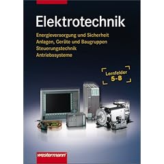 Elektrotechnik. Lernfelder 5-8: Energieversorgung und Sicherheit, Anlagen, Ger�te und Baugruppen. Steuerungstechnik, Antriebssysteme
