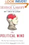 The Political Mind: Why You Can't Understand 21st-Century American Politics with an 18th-Century Brain