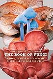 The book of fungi : a life-size guide to six hundred species from around the world