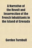 A Narrative of the Revolt and Insurrection of the French Inhabitants in the Island of Grenada