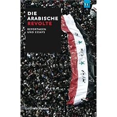 Die arabische Revolte: Reportagen und Essays
