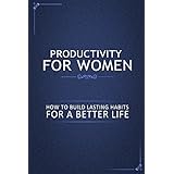 productivity for women how to build lasting habits for a better life
