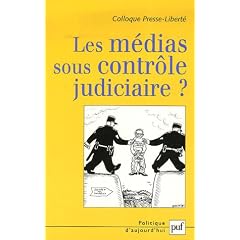 Les médias sous contrôle judiciaire ? : Actes du colloque Presse-Liberté 2006