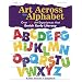Art Across the Alphabet: Over 100 Art Experiences that Enrich Early Literacy