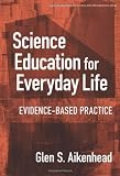 Science Education for Everyday Life: Evidence-based Practice (Ways of Knowing in Science and Mathematics (Paper))