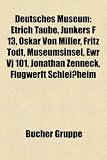 Deutsches Museum: Etrich Taube, Junkers F 13, Oskar Von Miller, Fritz Todt, Museumsinsel, Ewr Vj 101, Jonathan Zenneck, Flugwerft Schlei