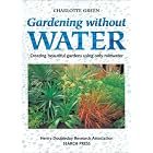 Gardening Without Water: Creating Beautiful Gardens Using Only Rainwater by  Charlotte Green