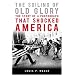 The Soiling of Old Glory: The Story of a Photograph That Shocked America