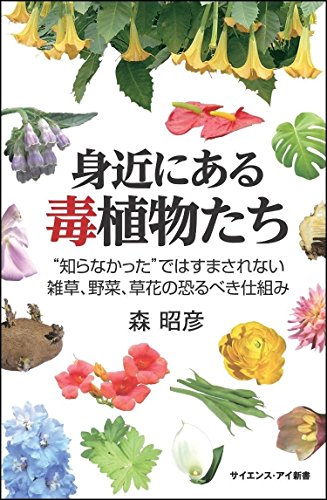 身近にある毒植物たち “知らなかった"ではすまされない雑草、野菜、草花の恐るべき仕組み (サイエンス・アイ新書)