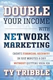 Double Your Income with Network Marketing: Create Financial Security in Just Minutes a Daywithout Quitting Your Job
