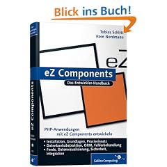 eZ Components: Installation, Grundlagen, Praxis.: Installation, Grundlagen, Praxis. Inkl. Einf�hrung in die MVC-Architektur (Galileo Computing)