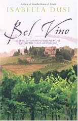 Bel Vino: A Year of Sundrenched Pleasure among the Vines of Tuscany