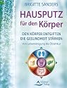 Hausputz für den Körper - Den Körper entgiften die Gesundheit stärken. Von Leberreinigung bis Ölziehkur