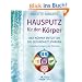 Hausputz f�r den K�rper - Den K�rper entgiften die Gesundheit st�rken. Von Leberreinigung bis �lziehkur