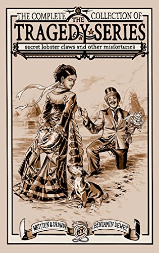 The Complete Collection of The Tragedy Series: Secret Lobster Claws and Other Misfortunes, by Benjamin Dewey The Complete Collection of The Tragedy Series: Secret Lobster Claws and Other Misfortunes, by Benjamin Dewey