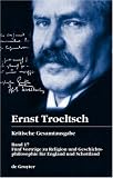 Kritische Gesamtausgabe: Troeltsch, Ernst, Bd.17 : Fünf Vorträge zu Religion und Geschichtsphilosophie für England und Schottland: Funf Vortrage Zu ... Its History and Application (1923): Band 17