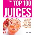 The Top 100 Juices: 100 Juices to Turbo-Charge Your Body with Vitamins and Minerals (The Top 100 Recipes Series)