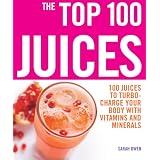 The Top 100 Juices: 100 Juices to Turbo-Charge Your Body With Vitamins and Mineralspar Sarah Owen