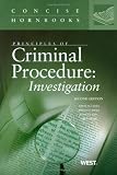 Principles of Criminal Procedure: Investigation, 2d, Concise Hornbook Series