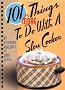 101 More Things to Do with a Slow Cooker