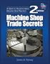 Machine Shop Trade Secrets: A Guide to Manufacturing Machine Shop Practices, 2nd Edition