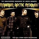 Maximum Arctic Monkeys: The Unauthorised Biography